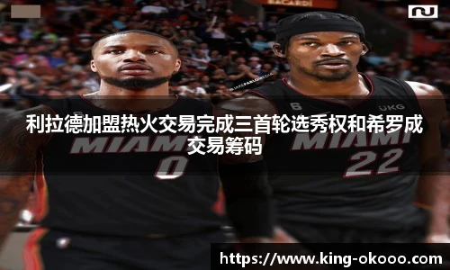 利拉德加盟热火交易完成三首轮选秀权和希罗成交易筹码