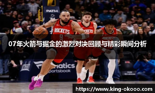07年火箭与掘金的激烈对决回顾与精彩瞬间分析
